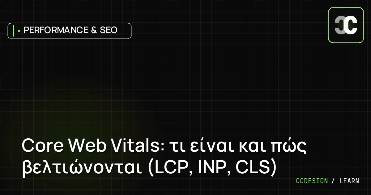 Core Web Vitals: τι είναι και πώς βελτιώνονται (LCP, INP, CLS)