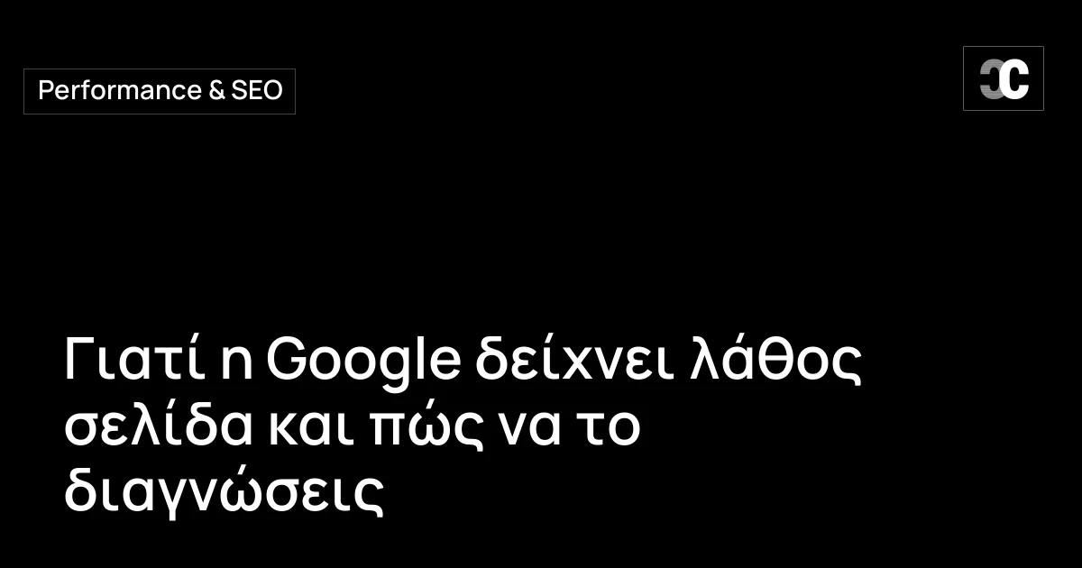 Γιατί η Google δείχνει λάθος σελίδα και πώς να το διαγνώσεις