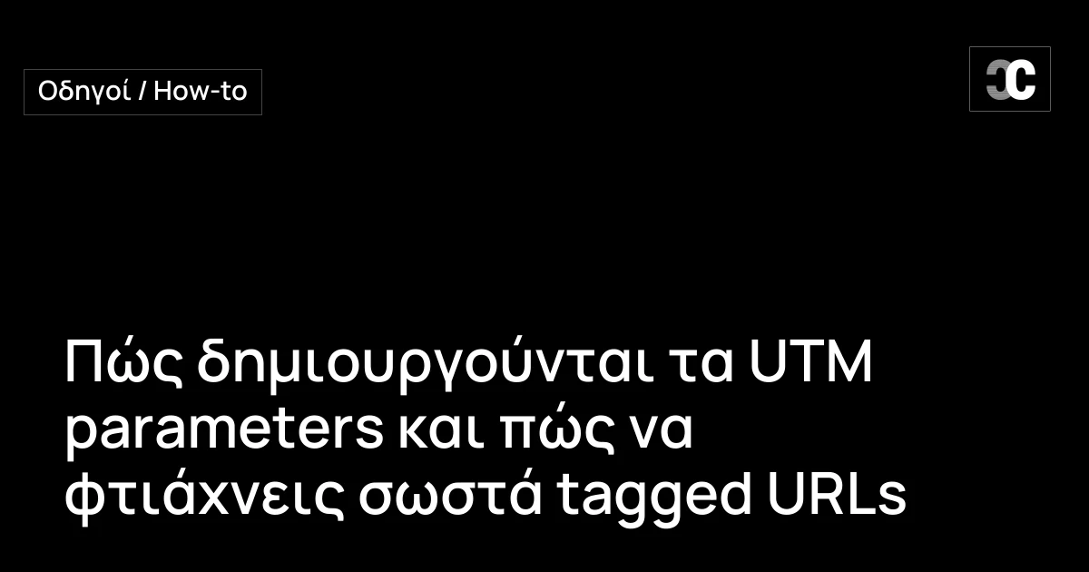 Πώς δημιουργούνται τα UTM parameters και πώς να φτιάχνεις σωστά tagged URLs